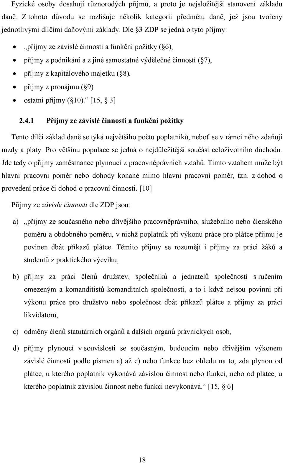 Dle 3 ZDP se jedná o tyto příjmy: příjmy ze závislé činnosti a funkční požitky ( 6), příjmy z podnikání a z jiné samostatné výdělečné činností ( 7), příjmy z kapitálového majetku ( 8), příjmy z