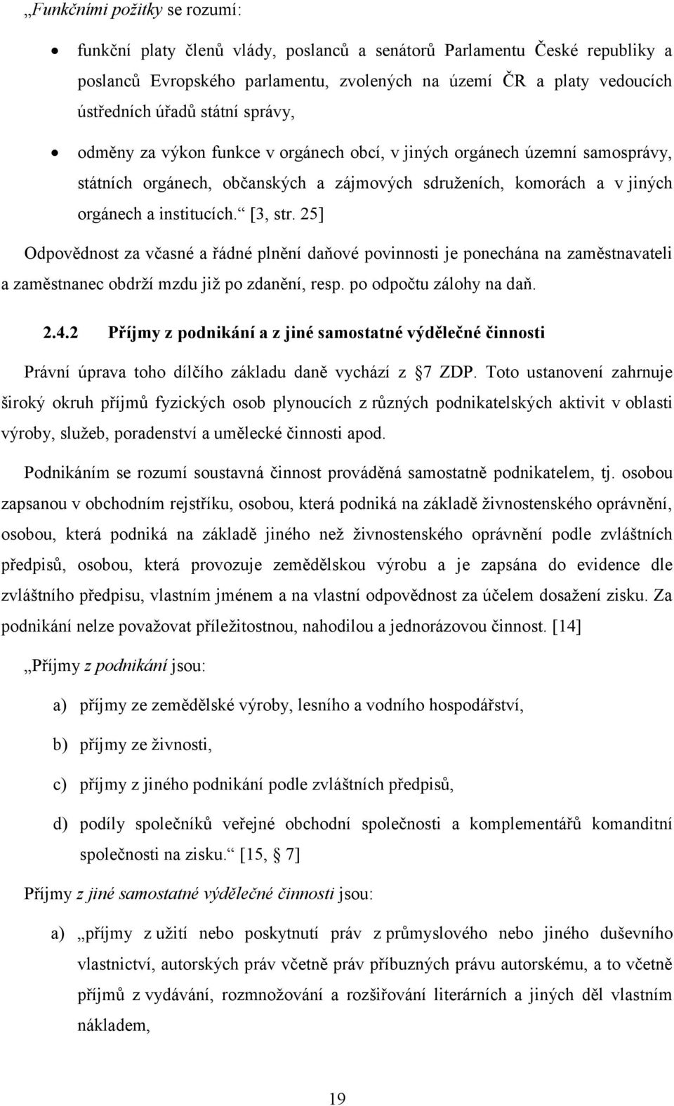 25] Odpovědnost za včasné a řádné plnění daňové povinnosti je ponechána na zaměstnavateli a zaměstnanec obdrží mzdu již po zdanění, resp. po odpočtu zálohy na daň. 2.4.