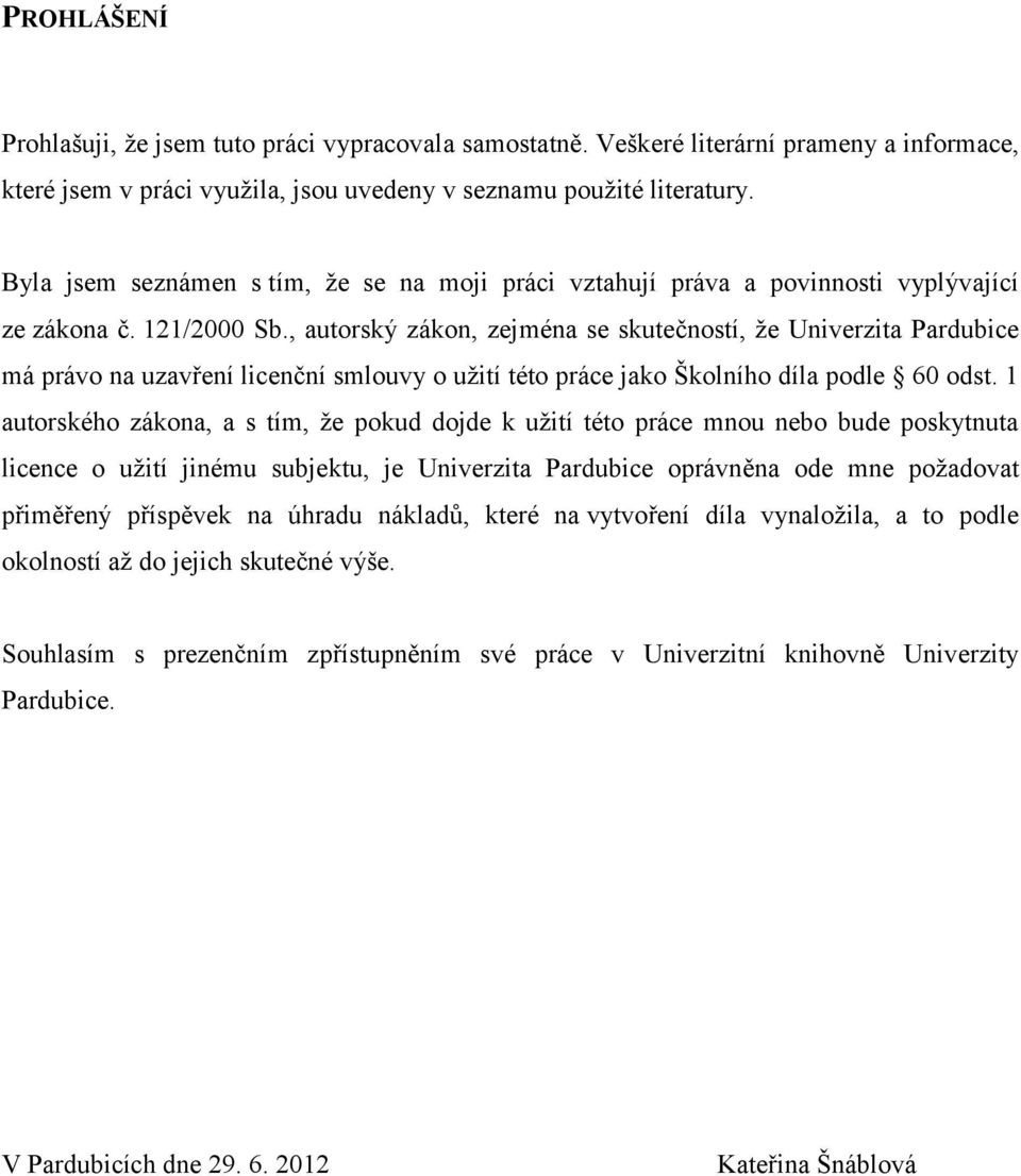 , autorský zákon, zejména se skutečností, že Univerzita Pardubice má právo na uzavření licenční smlouvy o užití této práce jako Školního díla podle 60 odst.