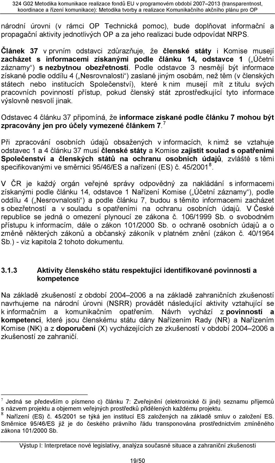 Podle odstavce 3 nesmějí být informace získané podle oddílu 4 ( Nesrovnalosti ) zaslané jiným osobám, než těm (v členských státech nebo institucích Společenství), které k nim musejí mít z titulu