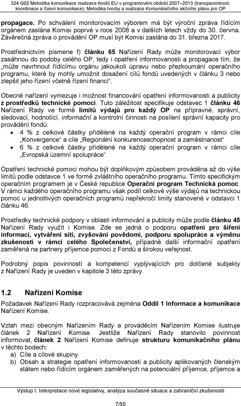 Prostřednictvím písmene f) článku 65 Nařízení Rady může monitorovací výbor zasáhnou do podoby celého OP, tedy i opatření informovanosti a propagace tím, že může navrhnout řídícímu orgánu jakoukoli