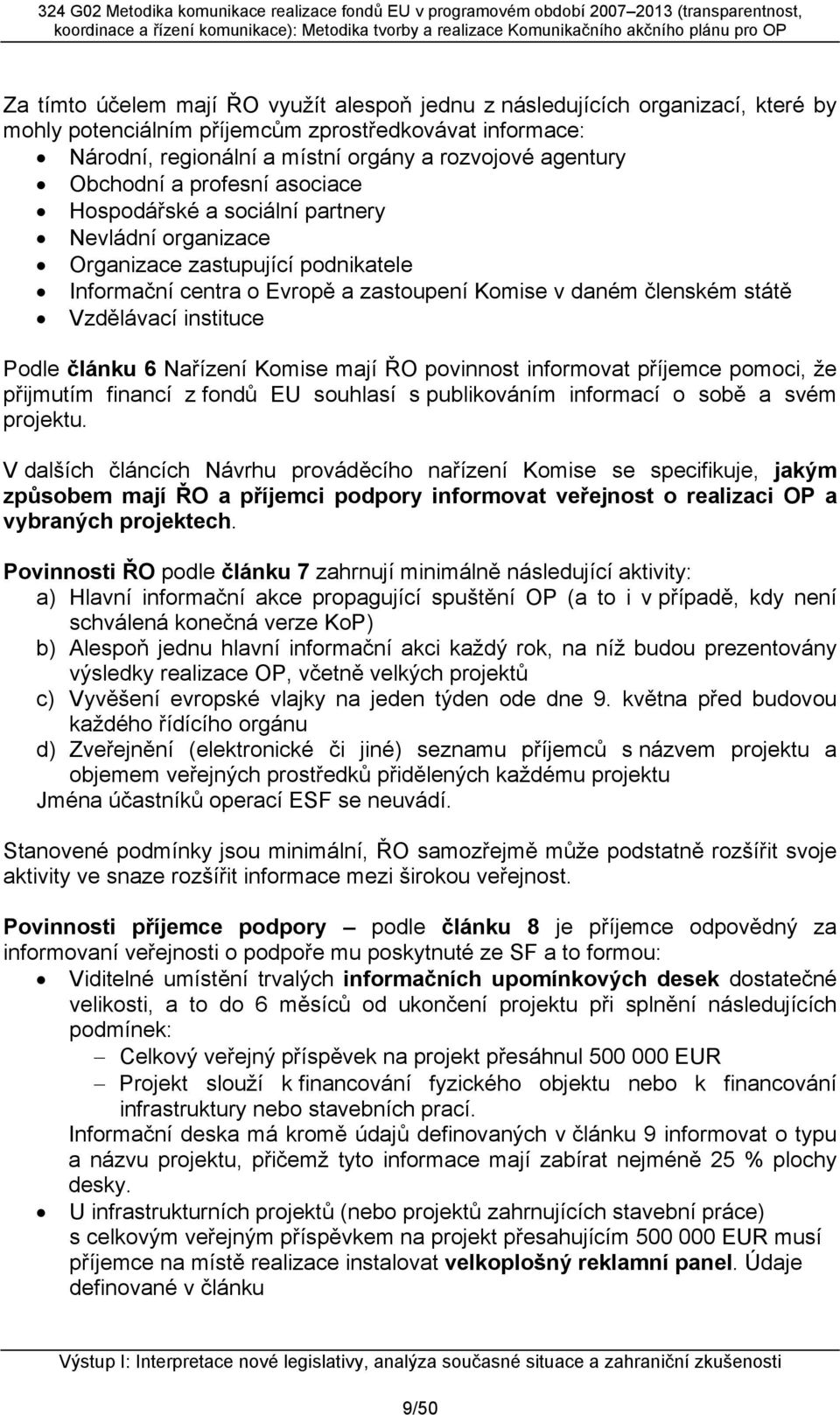 instituce Podle článku 6 Nařízení Komise mají ŘO povinnost informovat příjemce pomoci, že přijmutím financí z fondů EU souhlasí s publikováním informací o sobě a svém projektu.