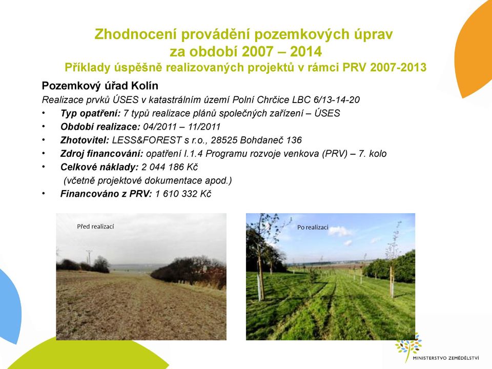 zařízení ÚSES Období realizace: 04/2011 11/2011 Zhotovitel: LESS&FOREST s r.o., 28525 Bohdaneč 136 Zdroj financování: opatření I.1.4 Programu rozvoje venkova (PRV) 7.