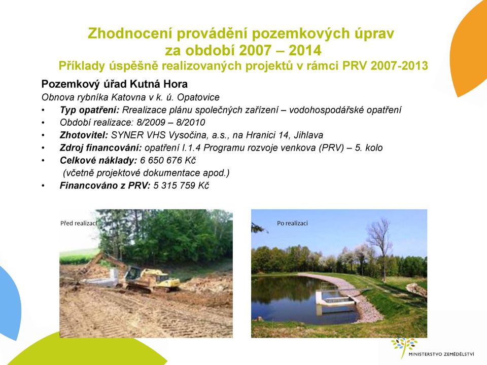 Opatovice Typ opatření: Rrealizace plánu společných zařízení vodohospodářské opatření Období realizace: 8/2009 8/2010 Zhotovitel: