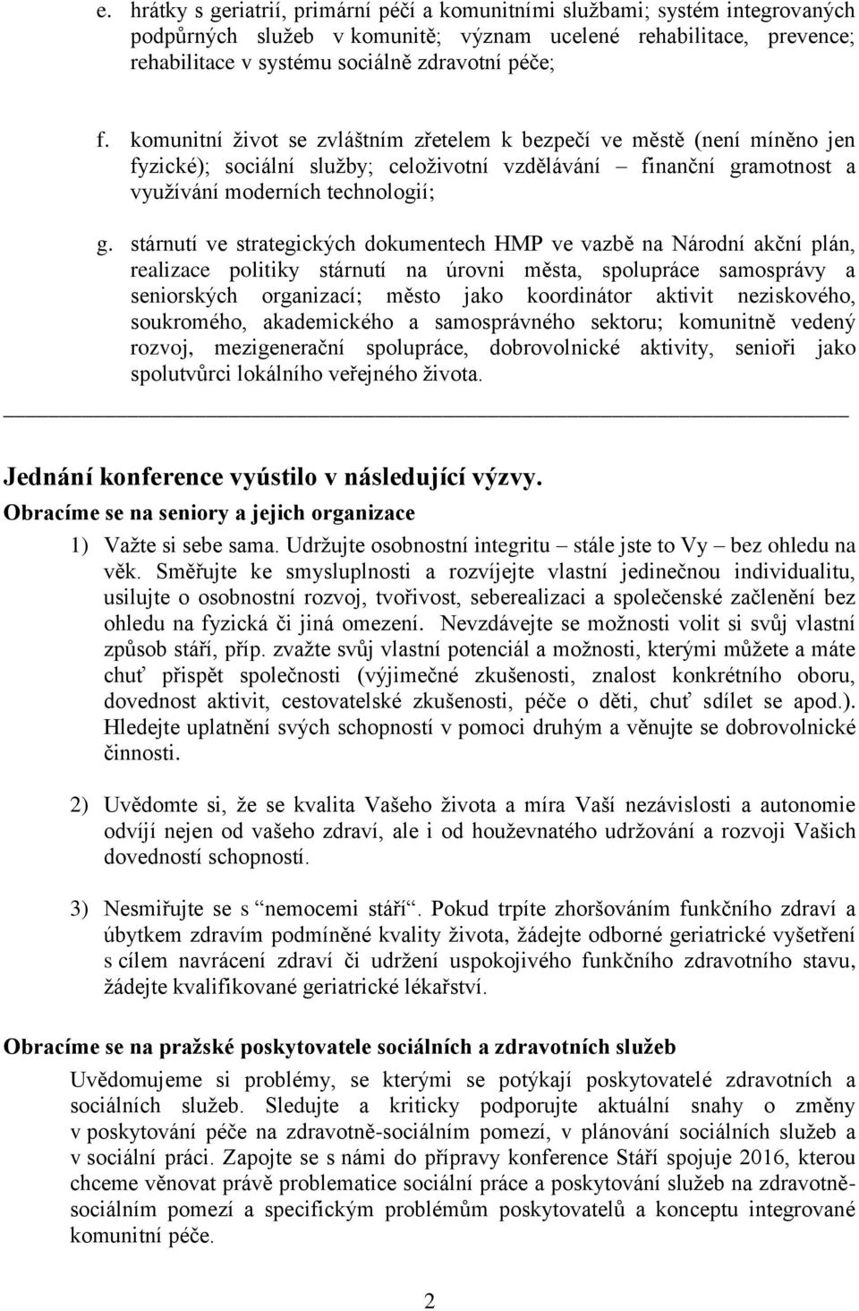 stárnutí ve strategických dokumentech HMP ve vazbě na Národní akční plán, realizace politiky stárnutí na úrovni města, spolupráce samosprávy a seniorských organizací; město jako koordinátor aktivit