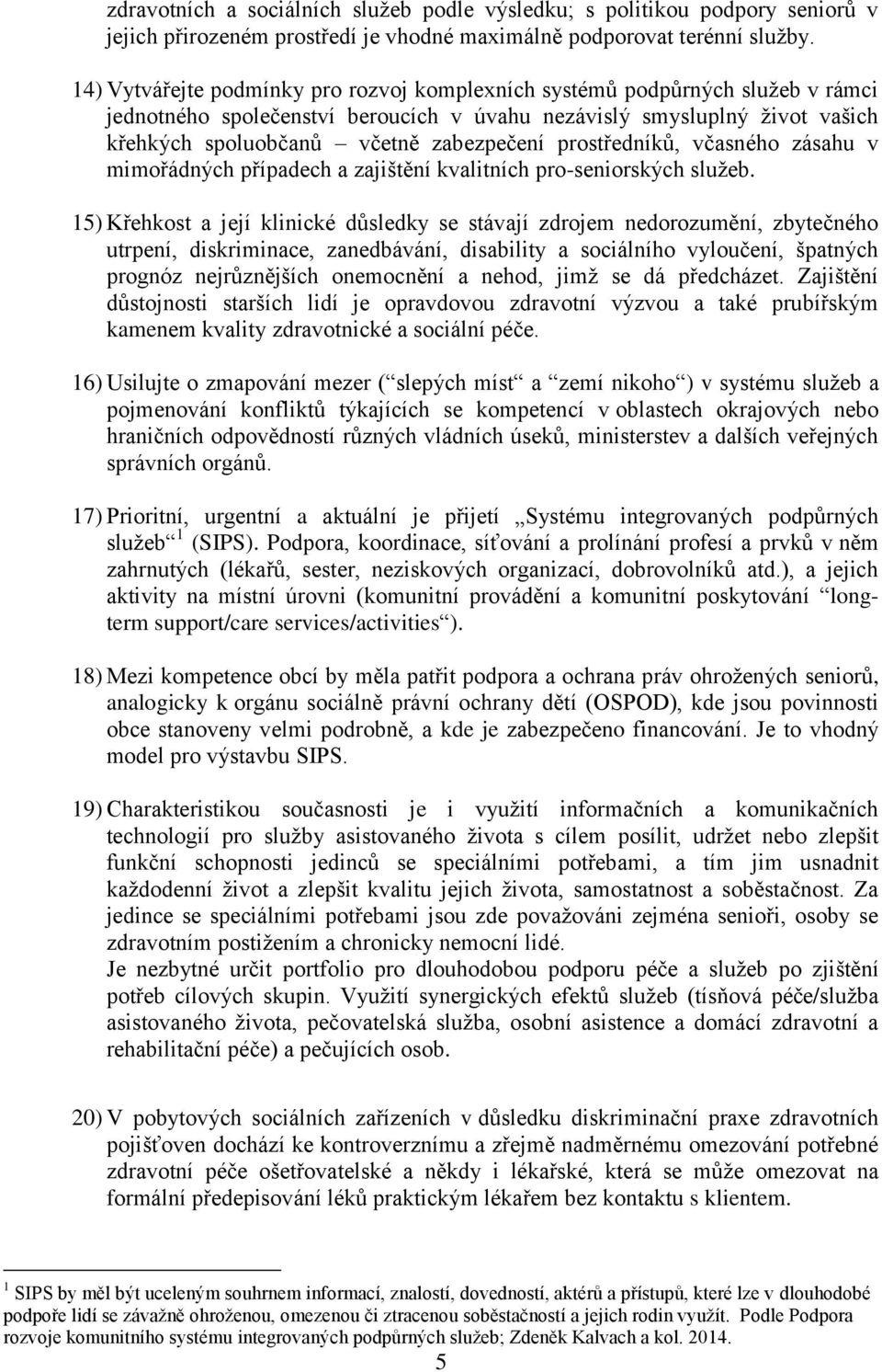 prostředníků, včasného zásahu v mimořádných případech a zajištění kvalitních pro-seniorských služeb.