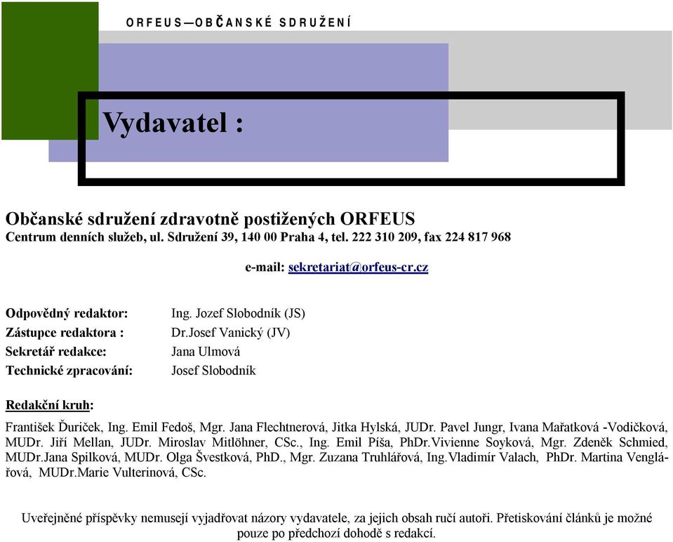 Josef Vanický (JV) Jana Ulmová Josef Slobodník Redakční kruh: František Ďuriček, Ing. Emil Fedoš, Mgr. Jana Flechtnerová, Jitka Hylská, JUDr. Pavel Jungr, Ivana Mařatková -Vodičková, MUDr.