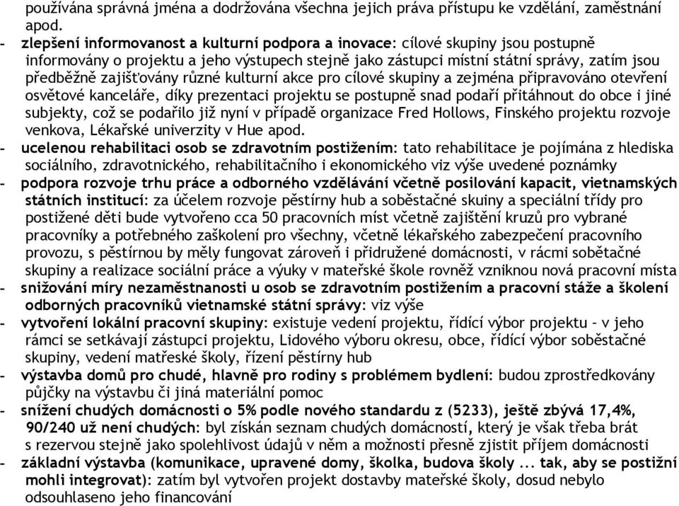 různé kulturní akce pro cílové skupiny a zejména připravováno otevření osvětové kanceláře, díky prezentaci projektu se postupně snad podaří přitáhnout do obce i jiné subjekty, což se podařilo již