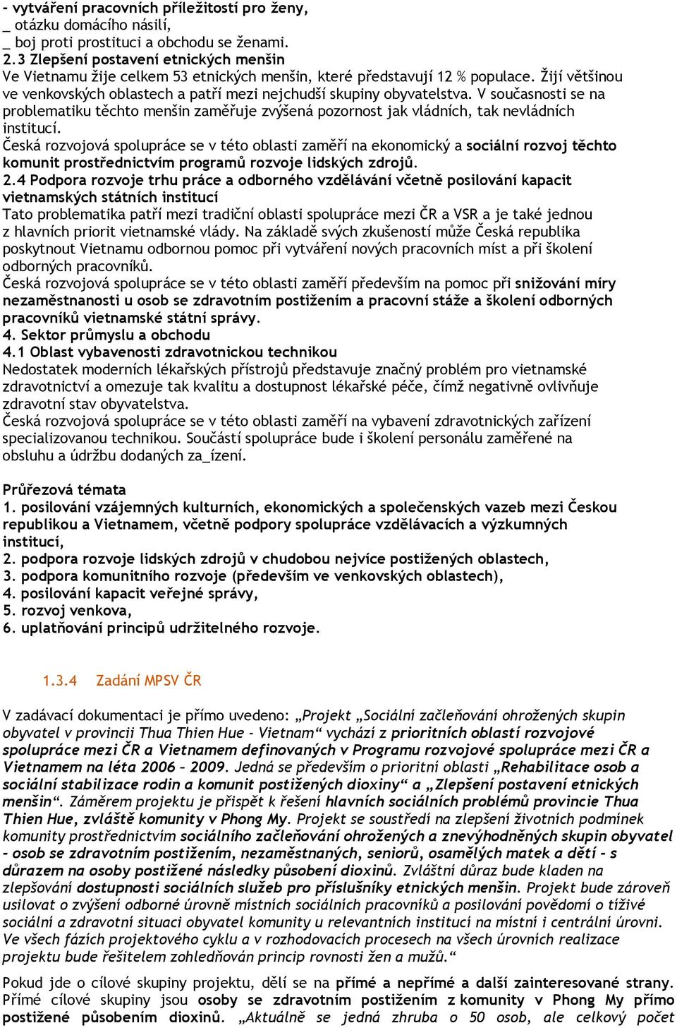 V současnosti se na problematiku těchto menšin zaměřuje zvýšená pozornost jak vládních, tak nevládních institucí.