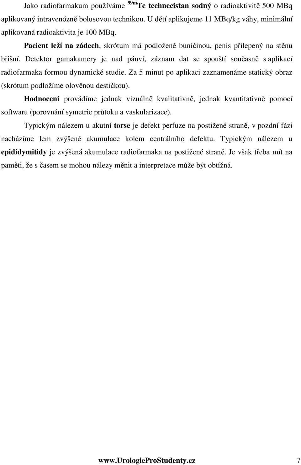 Detektor gamakamery je nad pánví, záznam dat se spouští současně s aplikací radiofarmaka formou dynamické studie.