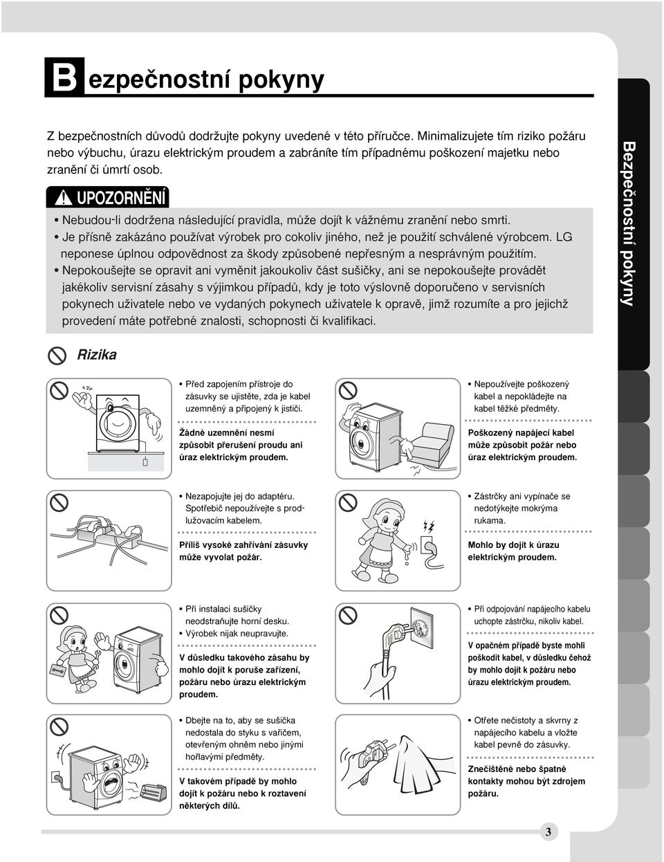 UPOZORNùNÍ Nebudouli dodrïena následující pravidla, mûïe dojít k váïnému zranûní nebo smrti. Je pfiísnû zakázáno pouïívat v robek pro cokoliv jiného, neï je pouïití schválené v robcem.