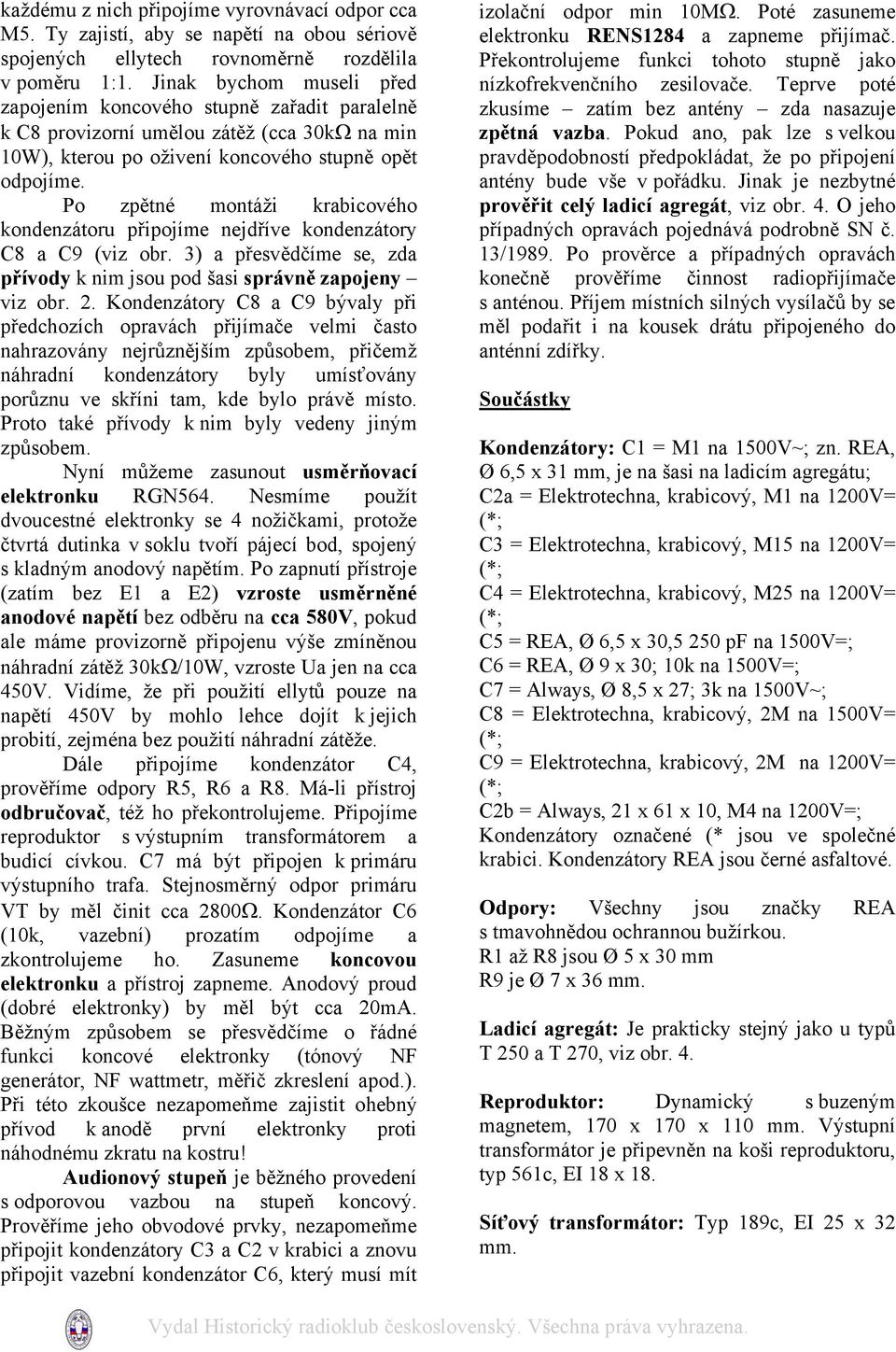 Po zpětné montáži krabicového kondenzátoru připojíme nejdříve kondenzátory C8 a C9 (viz obr. 3) a přesvědčíme se, zda přívody k nim jsou pod šasi správně zapojeny viz obr. 2.