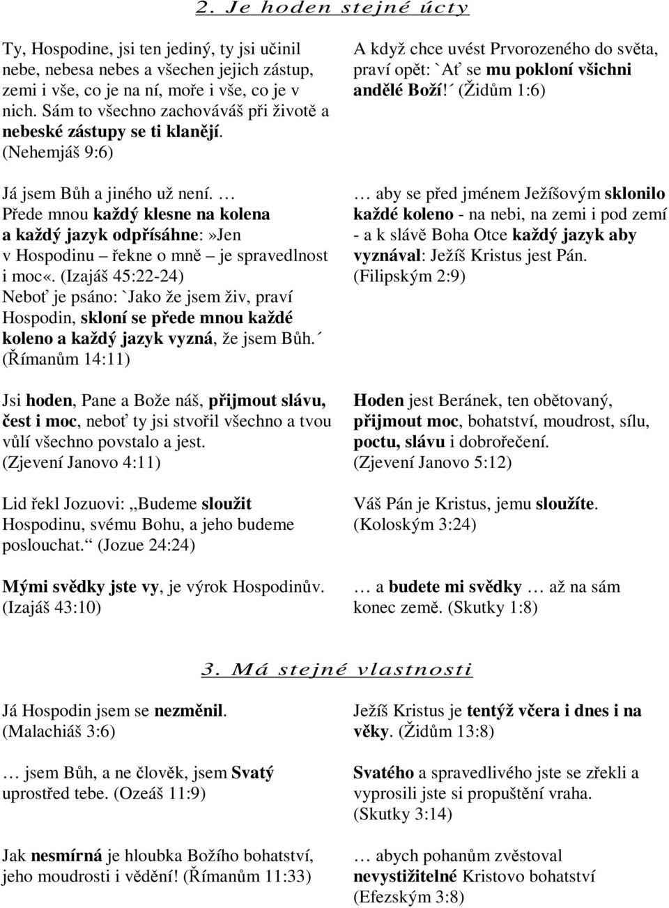 Pede mnou každý klesne na kolena a každý jazyk odpísáhne:»jen v Hospodinu ekne o mn je spravedlnost i moc«.