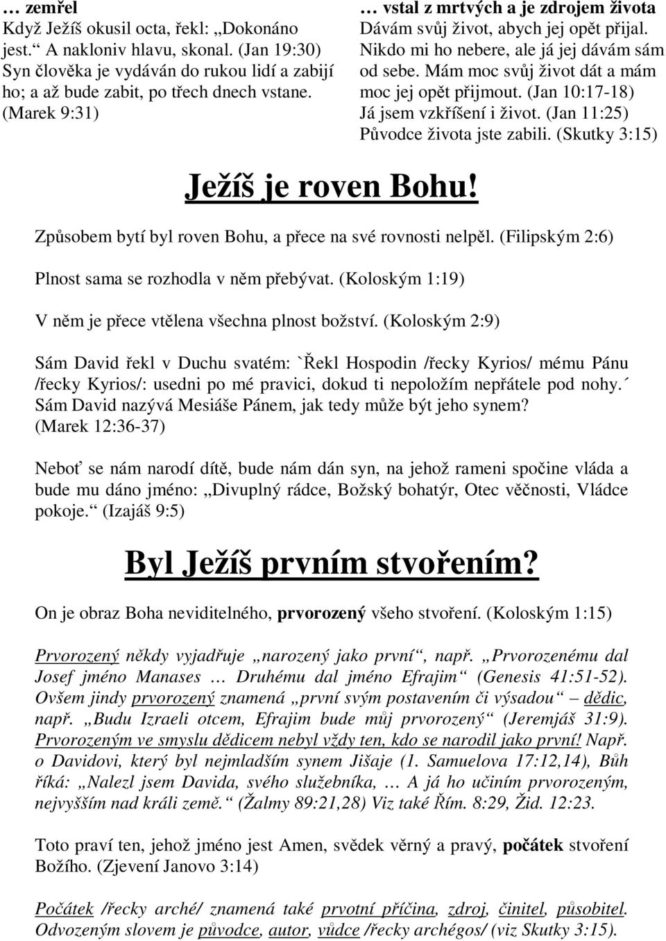 (Jan 10:17-18) Já jsem vzkíšení i život. (Jan 11:25) Pvodce života jste zabili. (Skutky 3:15) Ježíš je roven Bohu! Zpsobem bytí byl roven Bohu, a pece na své rovnosti nelpl.