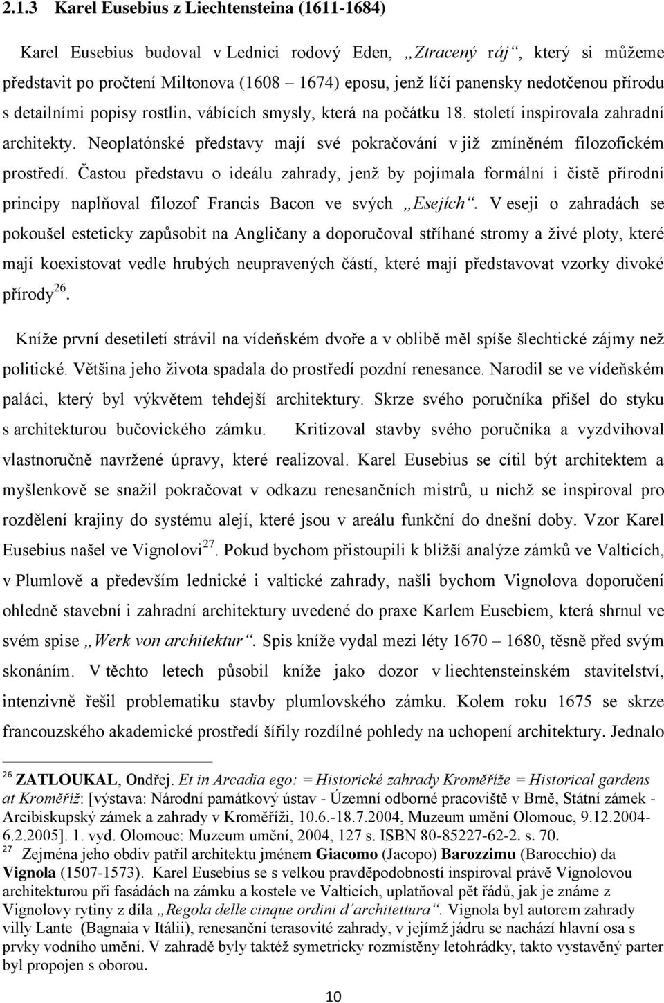 Neoplatónské představy mají své pokračování v již zmíněném filozofickém prostředí.