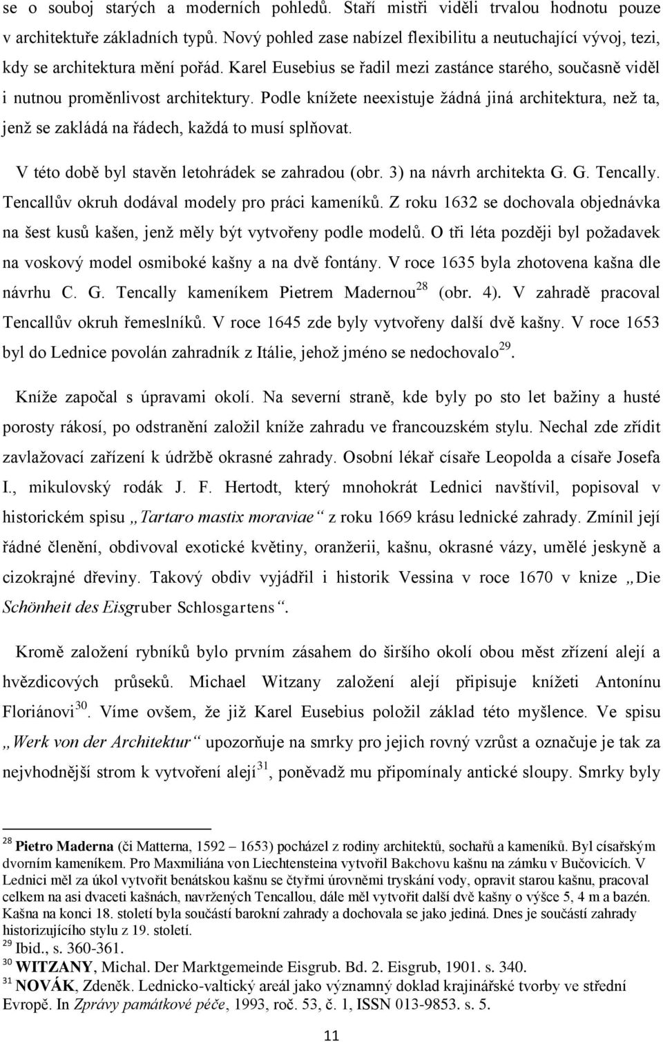 Podle knížete neexistuje žádná jiná architektura, než ta, jenž se zakládá na řádech, každá to musí splňovat. V této době byl stavěn letohrádek se zahradou (obr. 3) na návrh architekta G. G. Tencally.