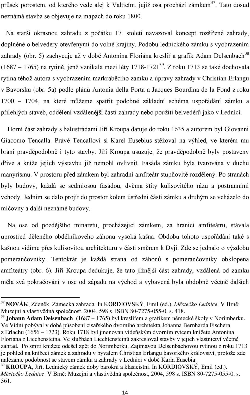 5) zachycuje až v době Antonína Floriána kreslíř a grafik Adam Delsenbach 38 (1687 1765) na rytině, jenž vznikala mezi léty 1718-1721 39.