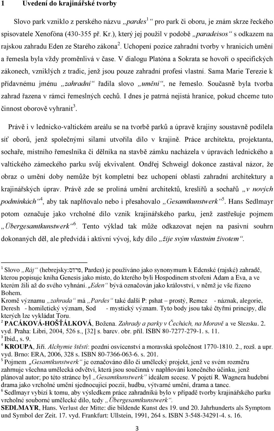 V dialogu Platóna a Sokrata se hovoří o specifických zákonech, vzniklých z tradic, jenž jsou pouze zahradní profesi vlastní.