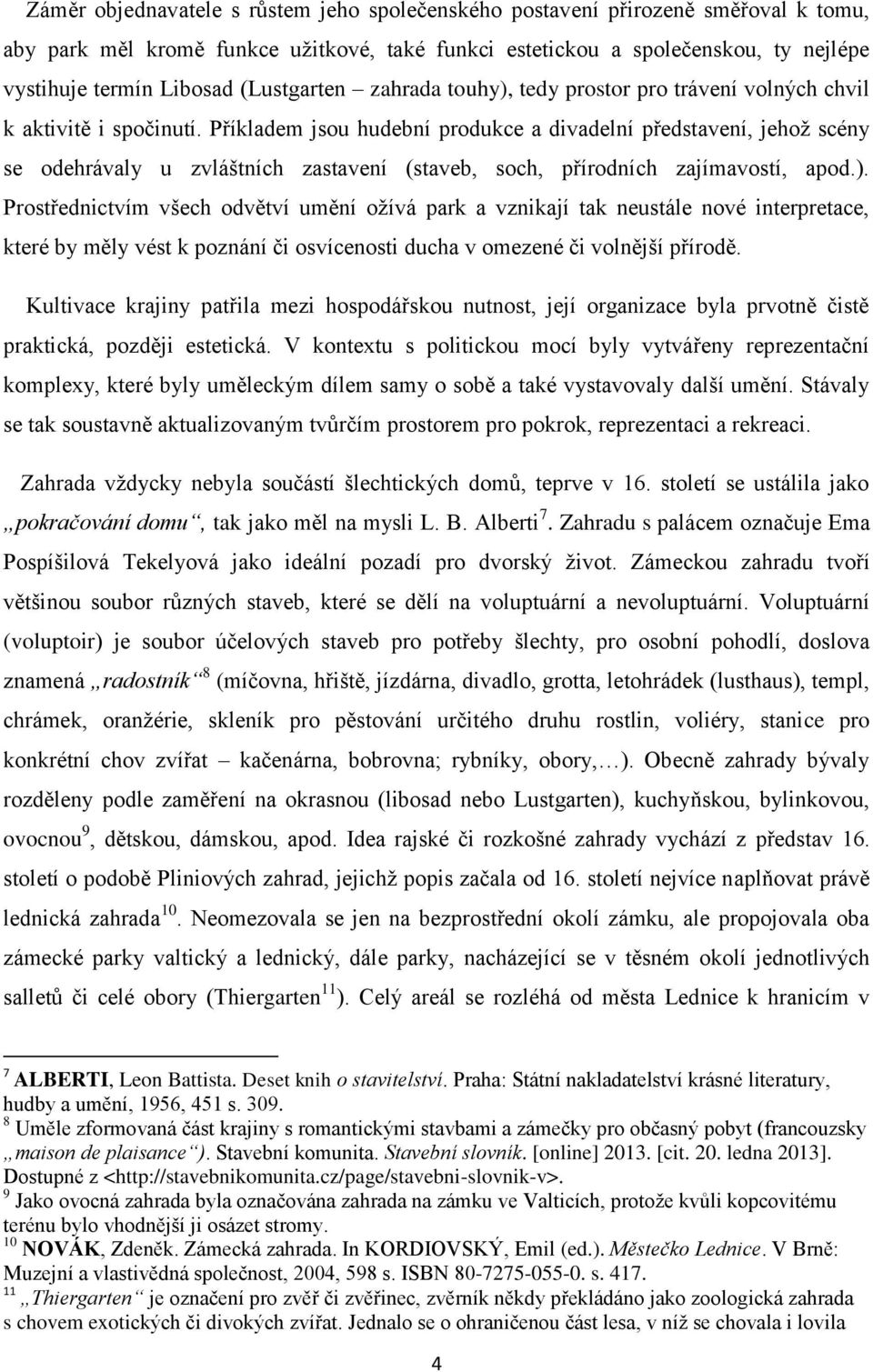 Příkladem jsou hudební produkce a divadelní představení, jehož scény se odehrávaly u zvláštních zastavení (staveb, soch, přírodních zajímavostí, apod.).