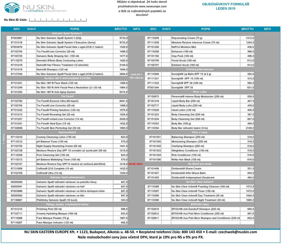 Galvanic Spa System II Executive (černý) 9733,0 97111259 Moisture Restore Intensive Cream (75 ml) 1244,0 97003876 Nu Skin Galvanic Spa Facial Gels s ageloc (1 balení) 1528,0 97101226 NaPCA Moisture