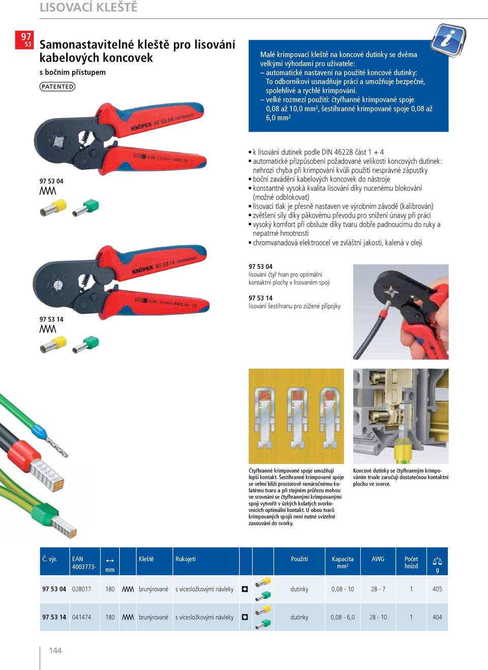 velké rozmezí použití: čtyřhanné krimpované spoje 0,08 až 10,0 ², šestihranné krimpované spoje 0,08 až 6,0 ² 53 04 k lisování dutinek podle DIN 46228 část 1 + 4 automatické přizpůsobení požadované