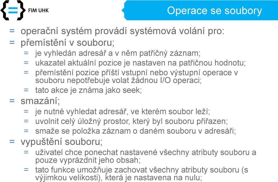 vyhledat adresář, ve kterém soubor leží; = uvolnit celý úložný prostor, který byl souboru přiřazen; = smaže se položka záznam o daném souboru v adresáři; = vypuštění souboru; =