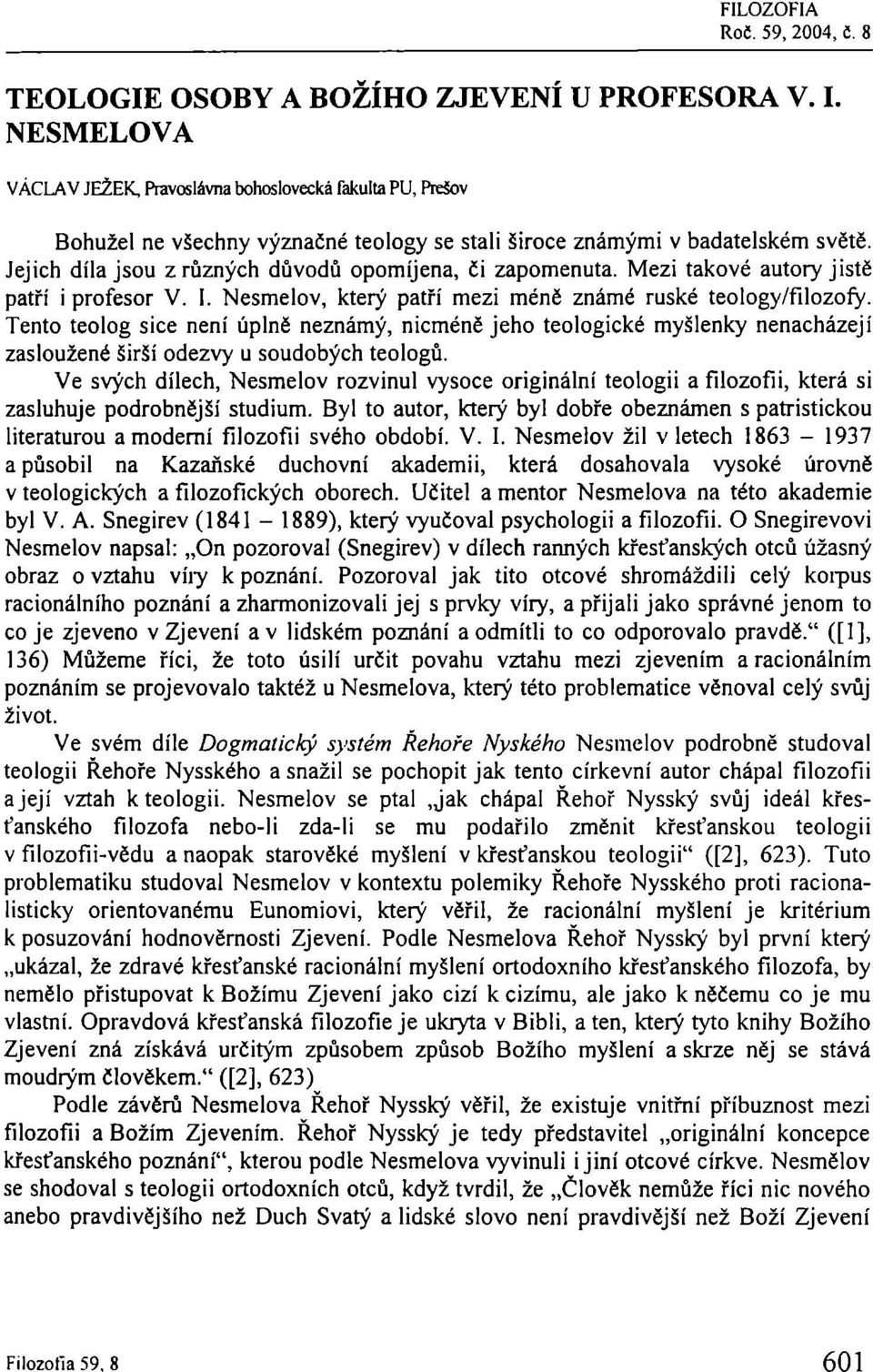 Jejich dílajsou z různých důvodů opomíjena, či zapomenuta. Mezi takové autory jistě patří i profesor V. I. Nesmelov, který patří mezi méně známé ruské teology/filozofy.