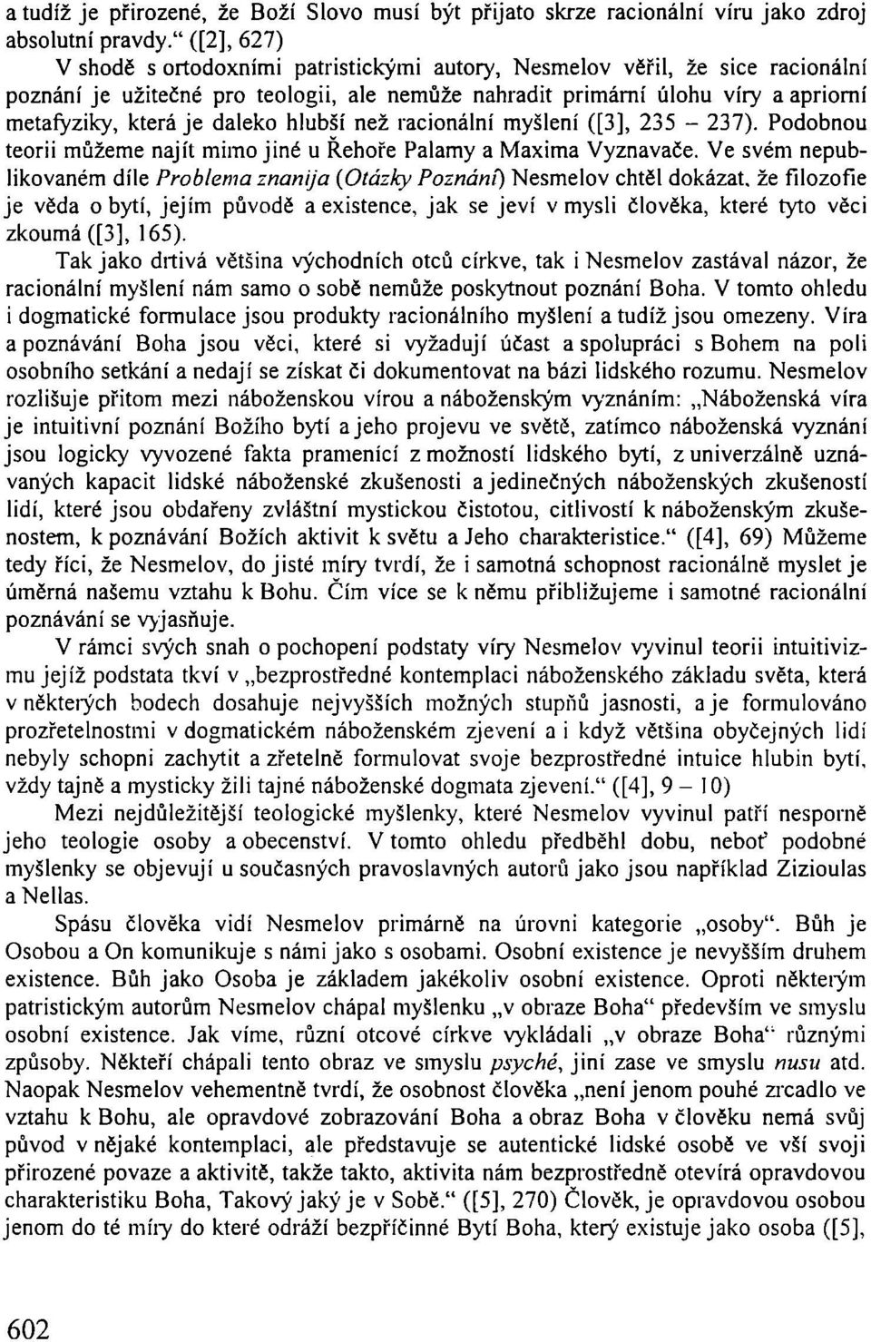 daleko hlubší než racionální myšlení ([3], 235-237). Podobnou teorii můžeme najít mimo jiné u Řehoře Palamy a Maxima Vyznavače.