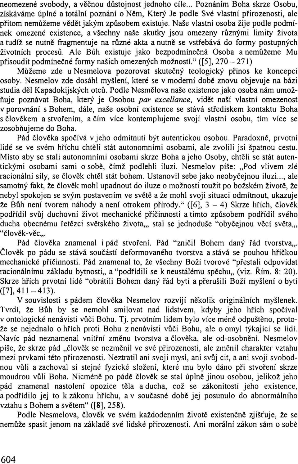 Naše vlastní osoba žije podle podmínek omezené existence, a všechny naše skutky jsou omezeny různými limity života a tudíž se nutně fragmentuje na různé akta a nutně se vstřebává do formy postupných