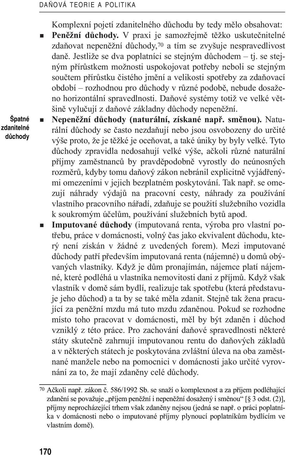 se stejným přírůstkem možnosti uspokojovat potřeby neboli se stejným součtem přírůstku čistého jmění a velikosti spotřeby za zdaňovací období rozhodnou pro důchody v různé podobě, nebude dosaženo