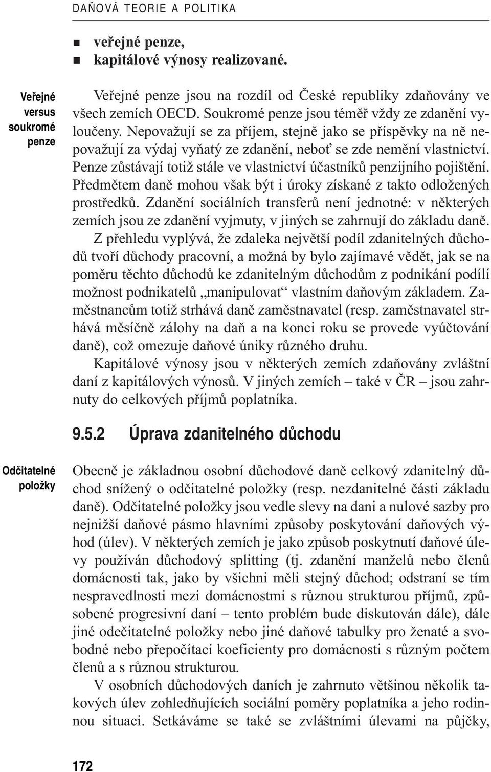 Penze zůstávají totiž stále ve vlastnictví účastníků penzijního pojištění. Předmětem daně mohou však být i úroky získané z takto odložených prostředků.