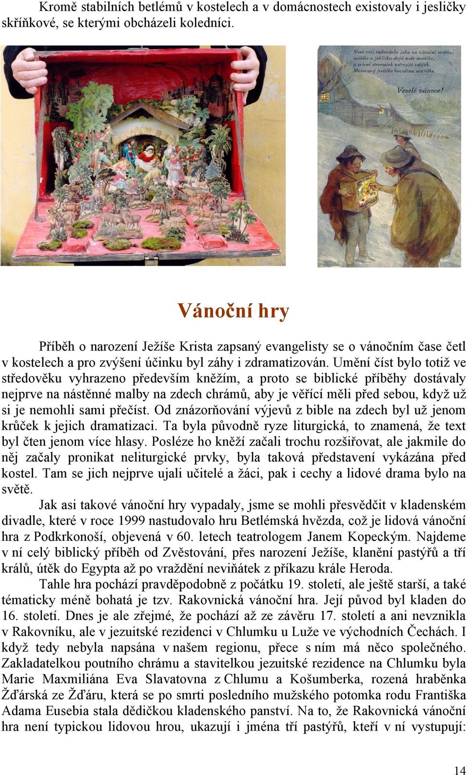 Umění číst bylo totiž ve středověku vyhrazeno především kněžím, a proto se biblické příběhy dostávaly nejprve na nástěnné malby na zdech chrámů, aby je věřící měli před sebou, když už si je nemohli