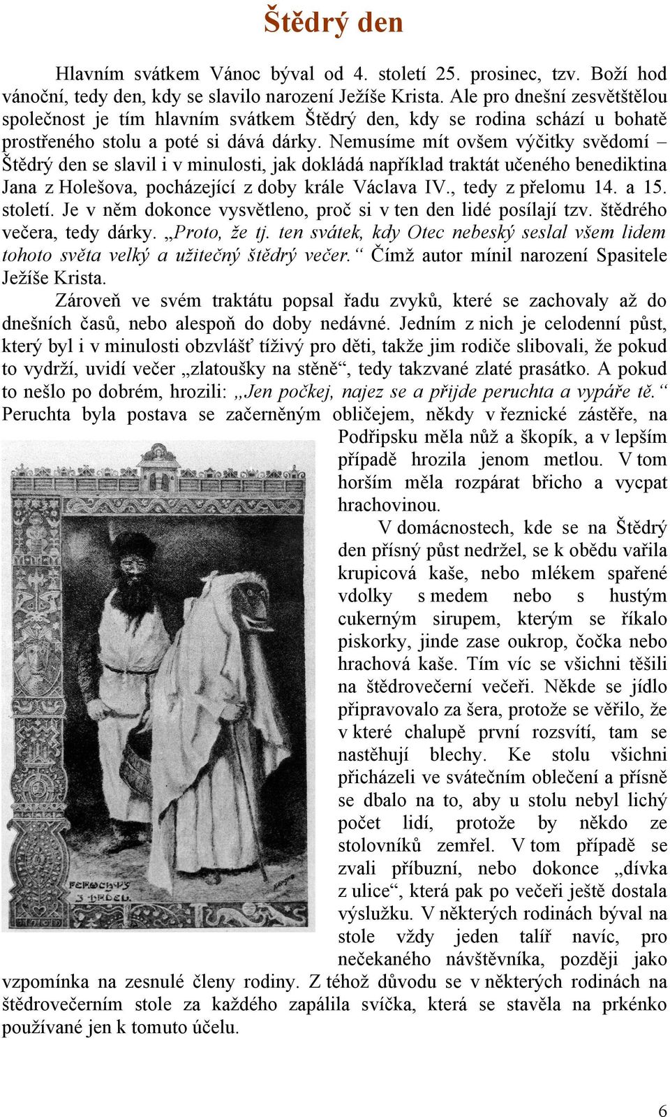 Nemusíme mít ovšem výčitky svědomí Štědrý den se slavil i v minulosti, jak dokládá například traktát učeného benediktina Jana z Holešova, pocházející z doby krále Václava IV., tedy z přelomu 14. a 15.