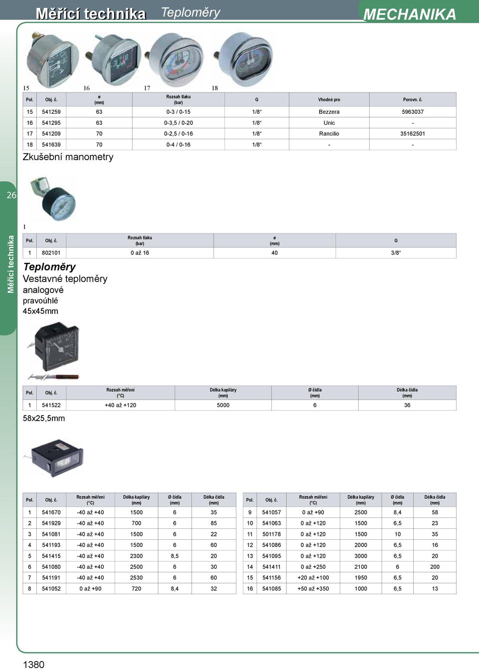 teploměry analogové pravoúhlé 45x45mm G 54522 +40 až +20 5000 6 36 58x25,5mm 54670 40 až +40 500 6 35 2 54929 40 až +40 700 6 85 3 5408 40 až +40 500 6 22 4 5493 40 až +40 500 6 60 5