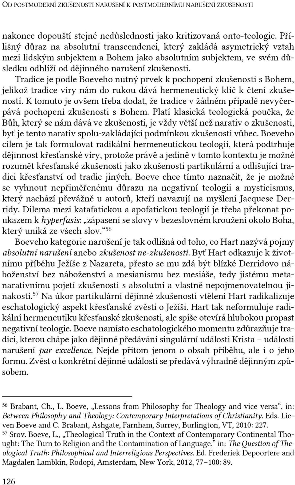 Tradice je podle Boeveho nutný prvek k pochopení zkušenosti s Bohem, jelikož tradice víry nám do rukou dává hermeneutický klíč k čtení zkušeností.