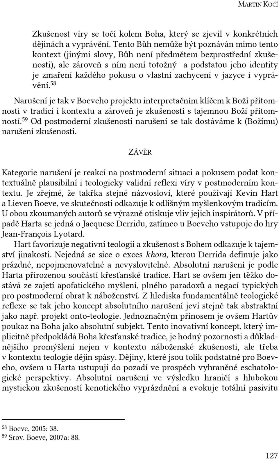 vlastní zachycení v jazyce i vyprávění. 58 Narušení je tak v Boeveho projektu interpretačním klíčem k Boží přítomnosti v tradici i kontextu a zároveň je zkušeností s tajemnou Boží přítomností.