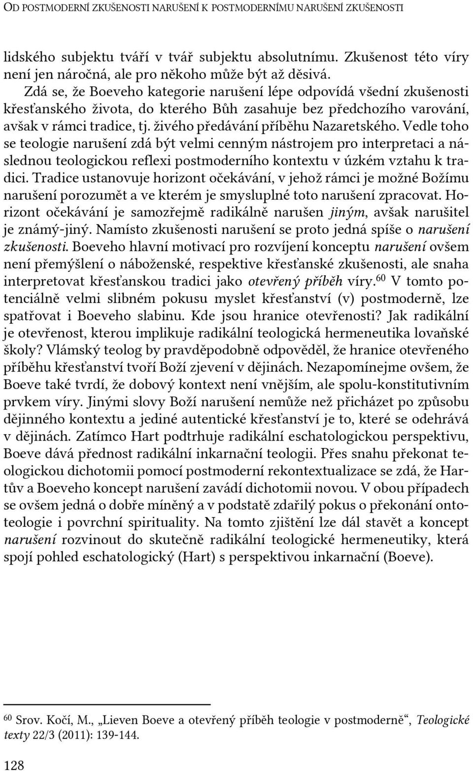 živého předávání příběhu Nazaretského. Vedle toho se teologie narušení zdá být velmi cenným nástrojem pro interpretaci a následnou teologickou reflexi postmoderního kontextu v úzkém vztahu k tradici.