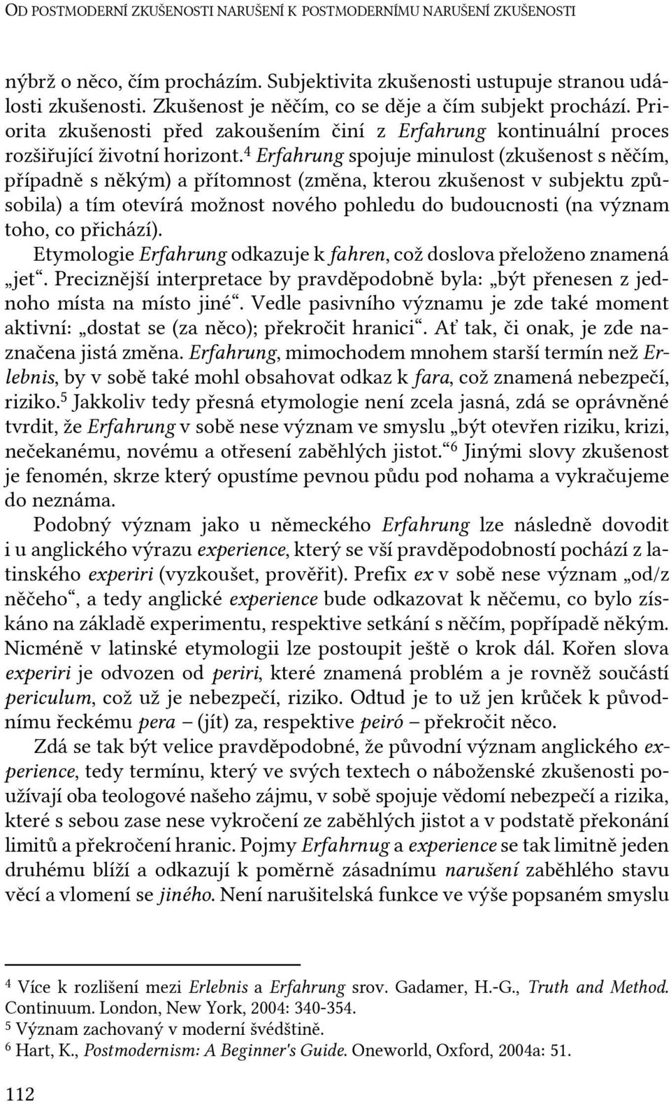 4 Erfahrung spojuje minulost (zkušenost s něčím, případně s někým) a přítomnost (změna, kterou zkušenost v subjektu způsobila) a tím otevírá možnost nového pohledu do budoucnosti (na význam toho, co