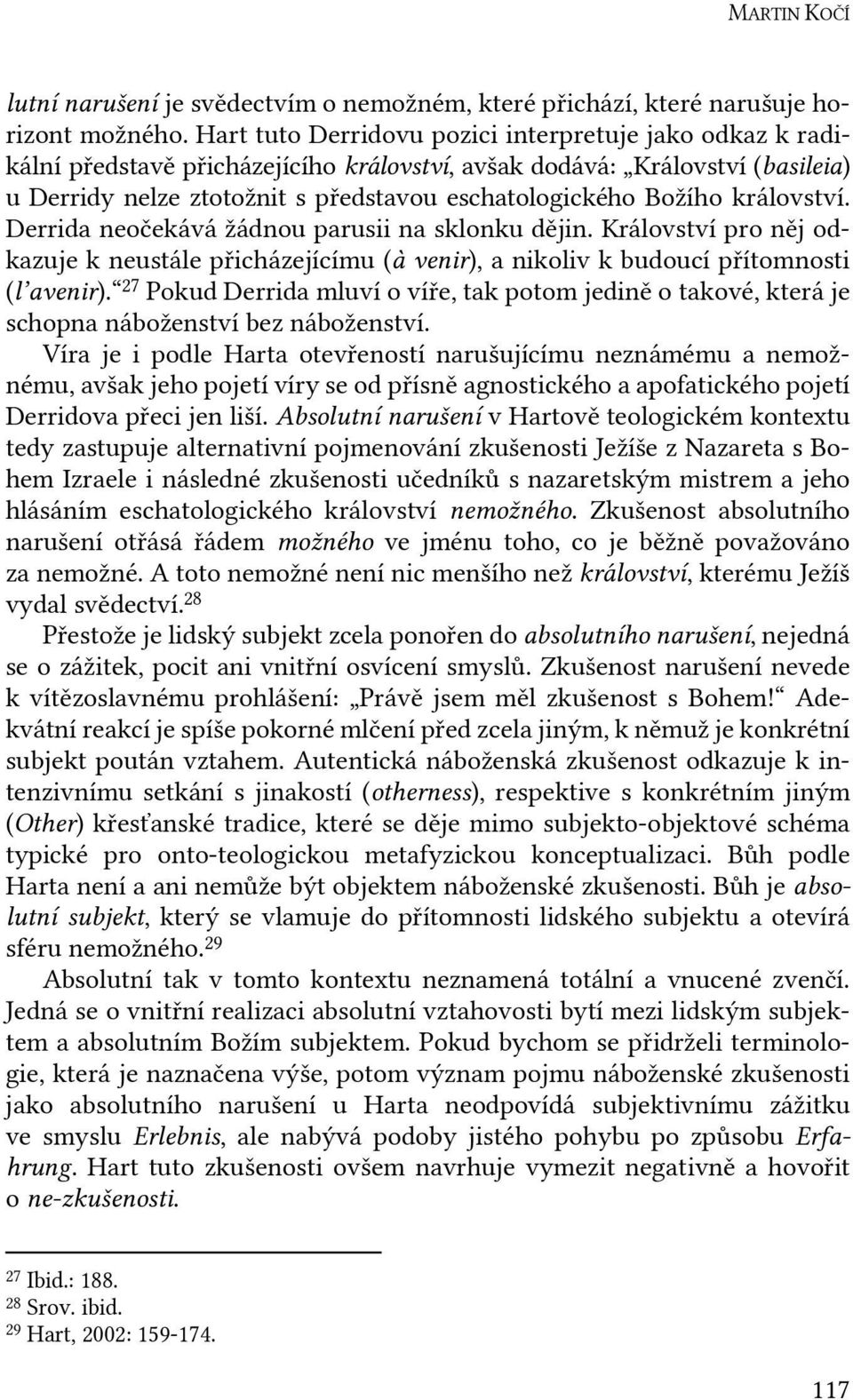 království. Derrida neočekává žádnou parusii na sklonku dějin. Království pro něj odkazuje k neustále přicházejícímu (à venir), a nikoliv k budoucí přítomnosti (l avenir).