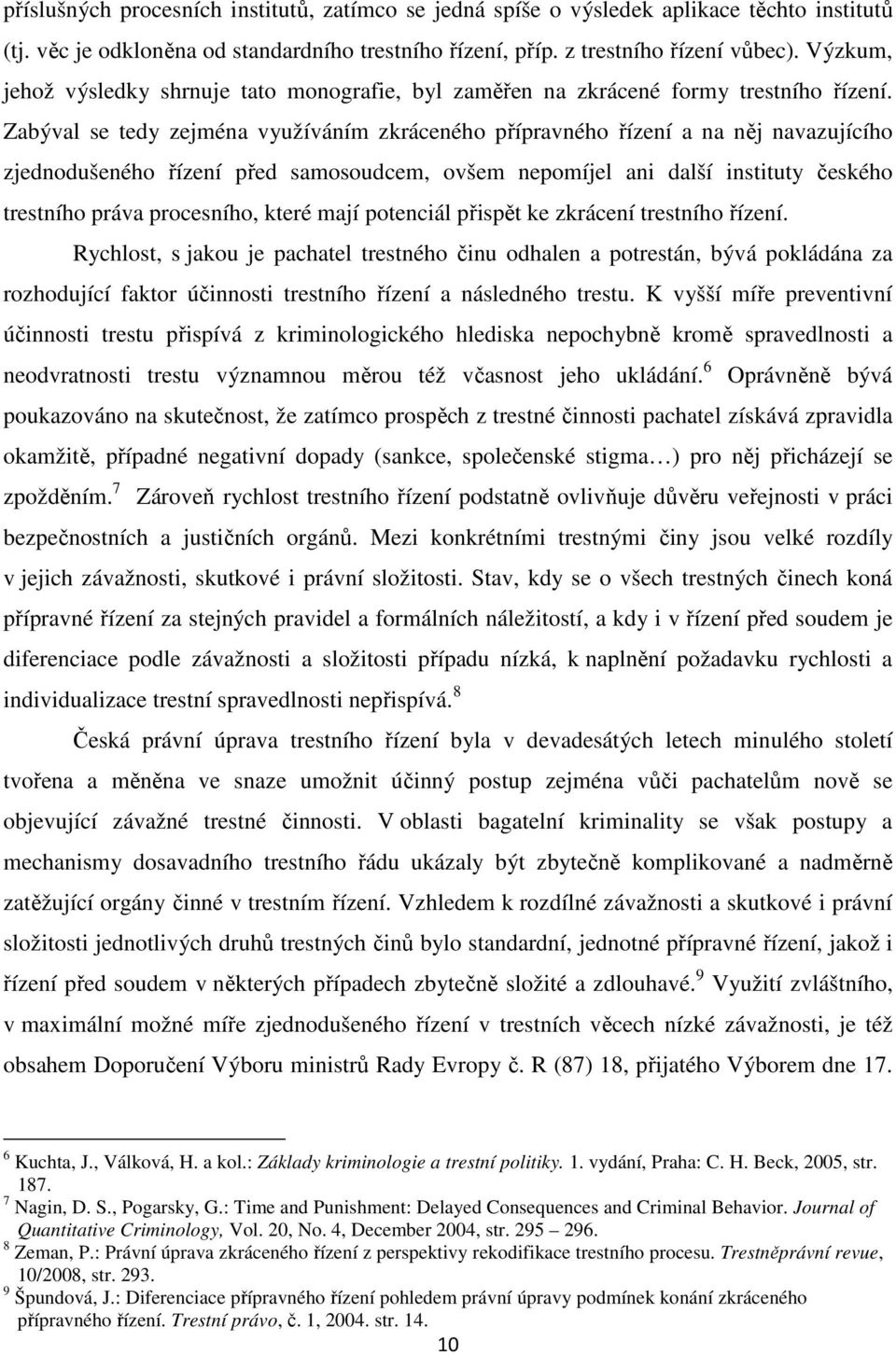 Zabýval se tedy zejména využíváním zkráceného přípravného řízení a na něj navazujícího zjednodušeného řízení před samosoudcem, ovšem nepomíjel ani další instituty českého trestního práva procesního,