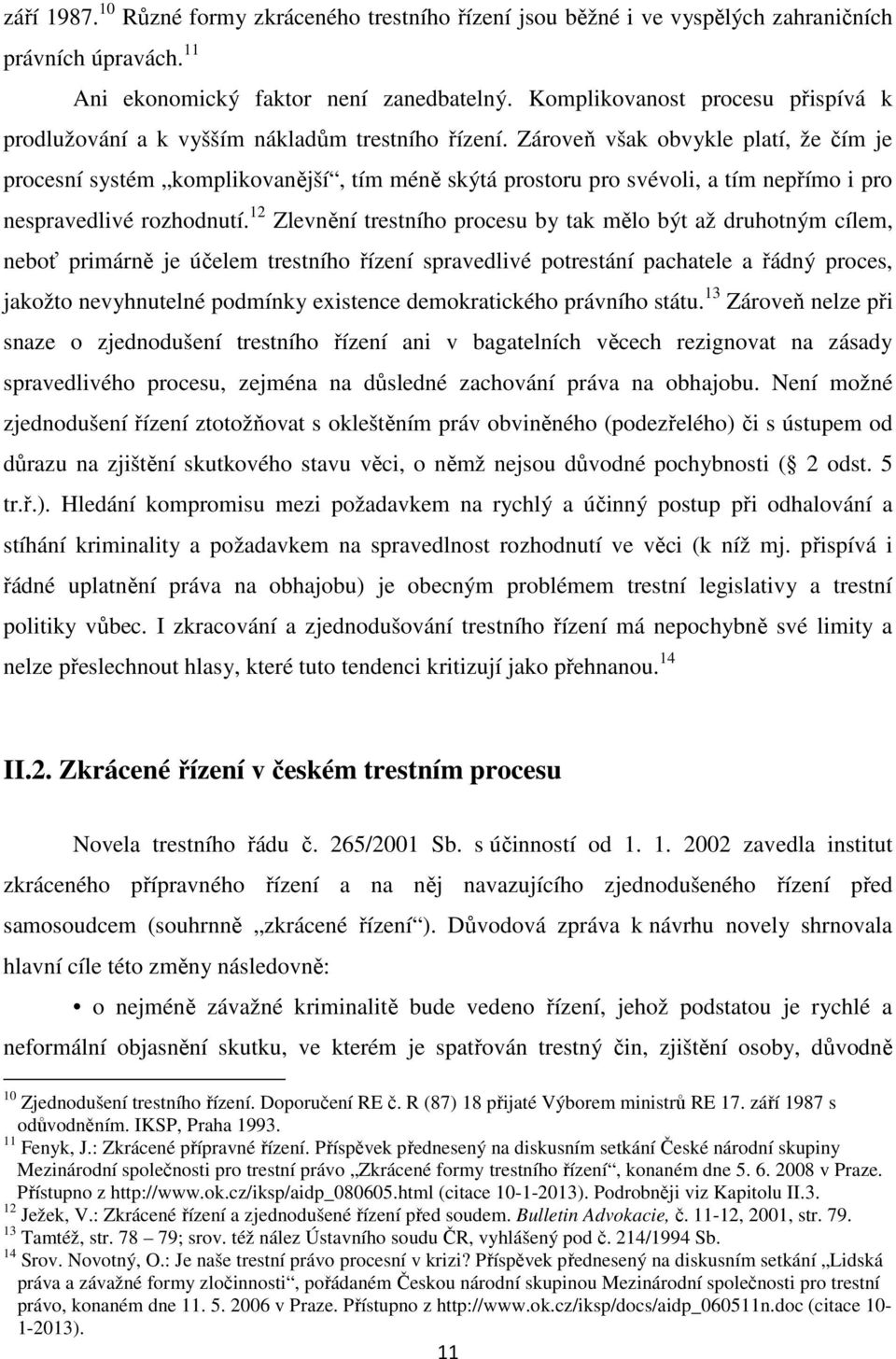 Zároveň však obvykle platí, že čím je procesní systém komplikovanější, tím méně skýtá prostoru pro svévoli, a tím nepřímo i pro nespravedlivé rozhodnutí.