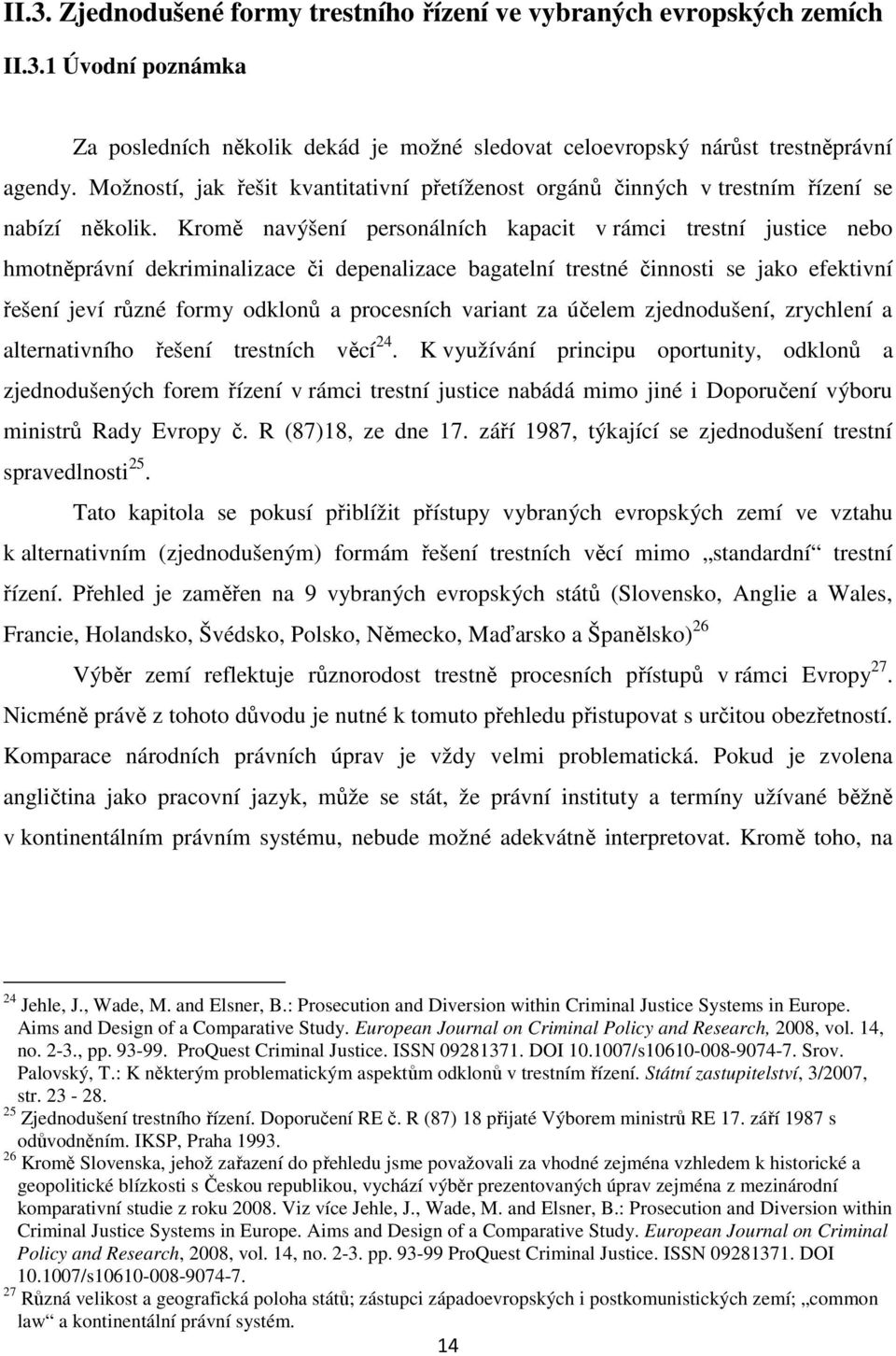 Kromě navýšení personálních kapacit v rámci trestní justice nebo hmotněprávní dekriminalizace či depenalizace bagatelní trestné činnosti se jako efektivní řešení jeví různé formy odklonů a procesních