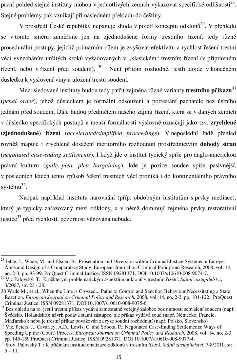 V přehledu se v tomto směru zaměříme jen na zjednodušené formy trestního řízení, tedy různé procedurální postupy, jejichž primárním cílem je zvyšovat efektivitu a rychlost řešení trestní věci