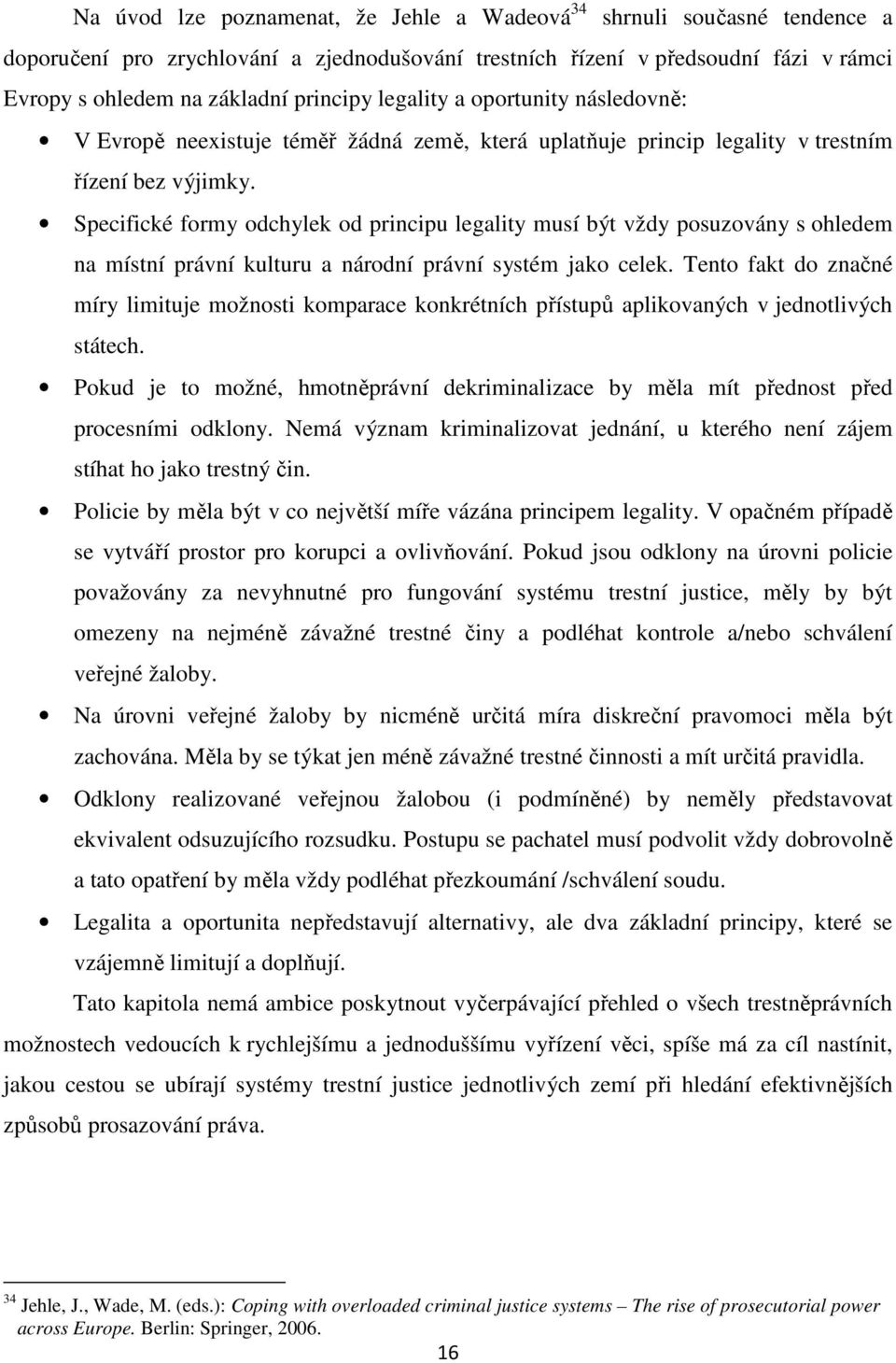 Specifické formy odchylek od principu legality musí být vždy posuzovány s ohledem na místní právní kulturu a národní právní systém jako celek.