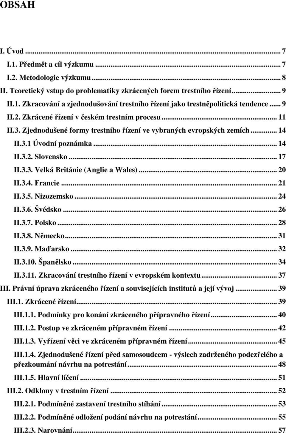 .. 20 II.3.4. Francie... 21 II.3.5. Nizozemsko... 24 II.3.6. Švédsko... 26 II.3.7. Polsko... 28 II.3.8. Německo... 31 II.3.9. Maďarsko... 32 II.3.10. Španělsko... 34 II.3.11.