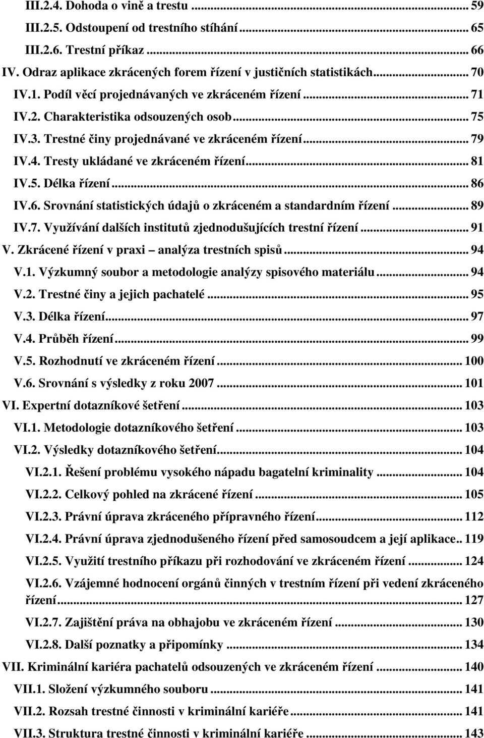 .. 81 IV.5. Délka řízení... 86 IV.6. Srovnání statistických údajů o zkráceném a standardním řízení... 89 IV.7. Využívání dalších institutů zjednodušujících trestní řízení... 91 V.