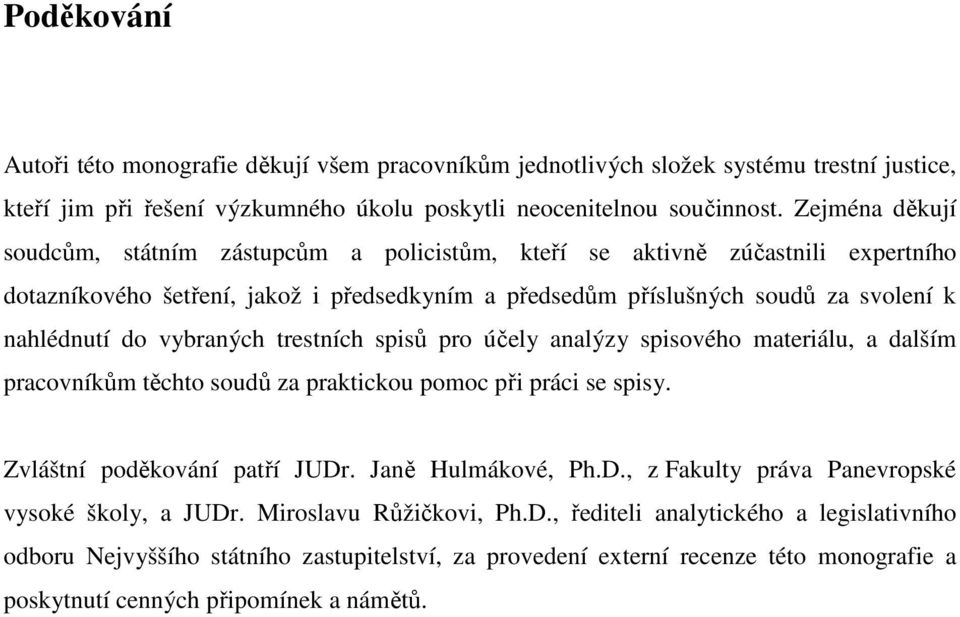 vybraných trestních spisů pro účely analýzy spisového materiálu, a dalším pracovníkům těchto soudů za praktickou pomoc při práci se spisy. Zvláštní poděkování patří JUDr