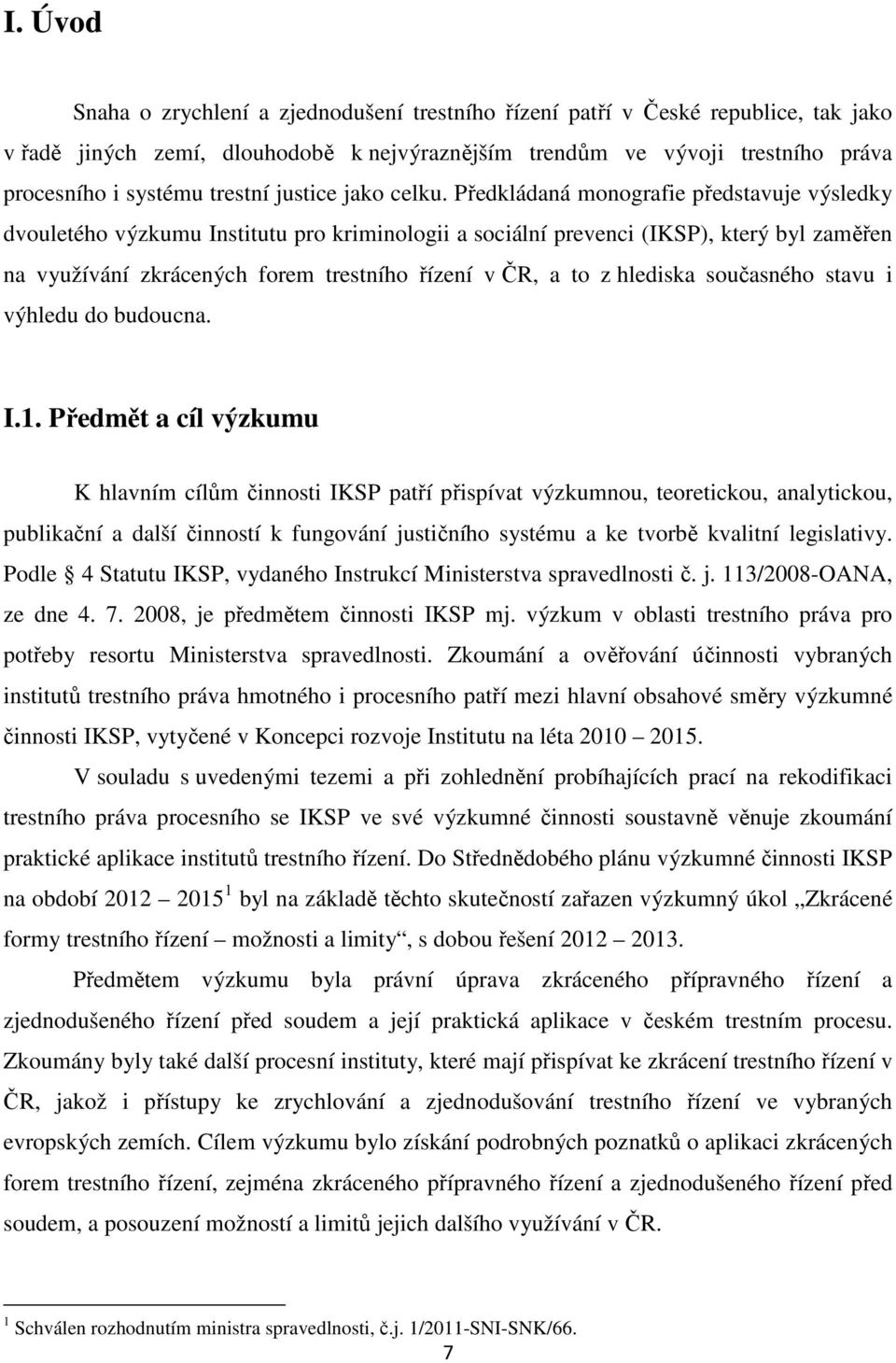 Předkládaná monografie představuje výsledky dvouletého výzkumu Institutu pro kriminologii a sociální prevenci (IKSP), který byl zaměřen na využívání zkrácených forem trestního řízení v ČR, a to z