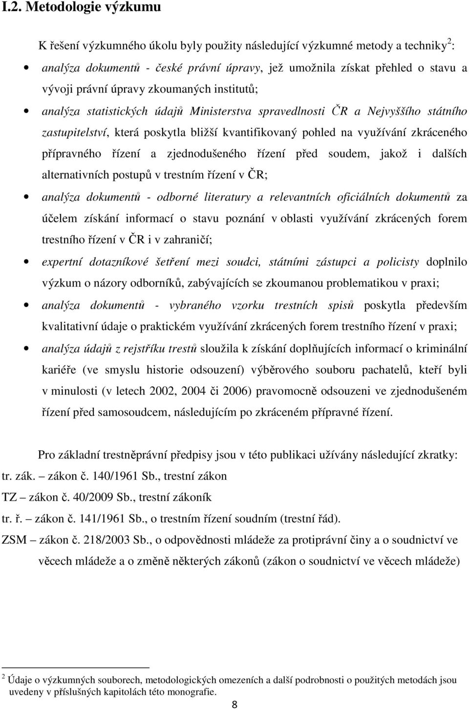 přípravného řízení a zjednodušeného řízení před soudem, jakož i dalších alternativních postupů v trestním řízení v ČR; analýza dokumentů - odborné literatury a relevantních oficiálních dokumentů za