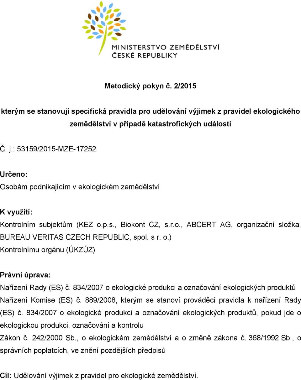 s r. o.) Kontrolnímu orgánu (ÚKZÚZ) Právní úprava: Nařízení Rady (ES) č. 834/2007 o ekologické produkci a označování ekologických produktů Nařízení Komise (ES) č.